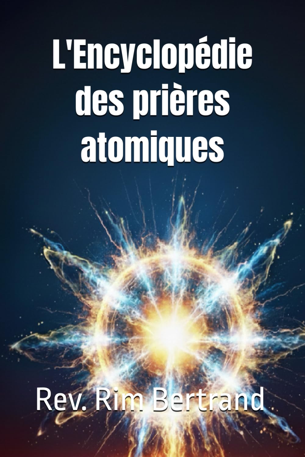 L'Encyclopédie des prières atomiques: Manuel de prières ferventes