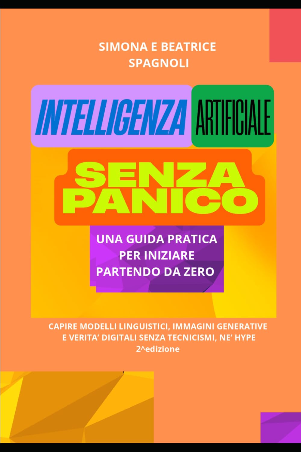 INTELLIGENZA ARTIFICIALE SENZA PANICO - SECONDA EDIZIONE. Precedentemente pubblicato come Intelligenza artificiale senza panico da Simona Spagnoli: Una guida pratica per iniziare partendo da zero