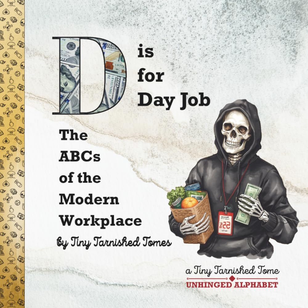 D is for Day Job: The ABCs of the Modern Workplace: An Illustrated Parody for Adults | A Tiny Tarnished Tomes Publication (Unhinged Alphabet)