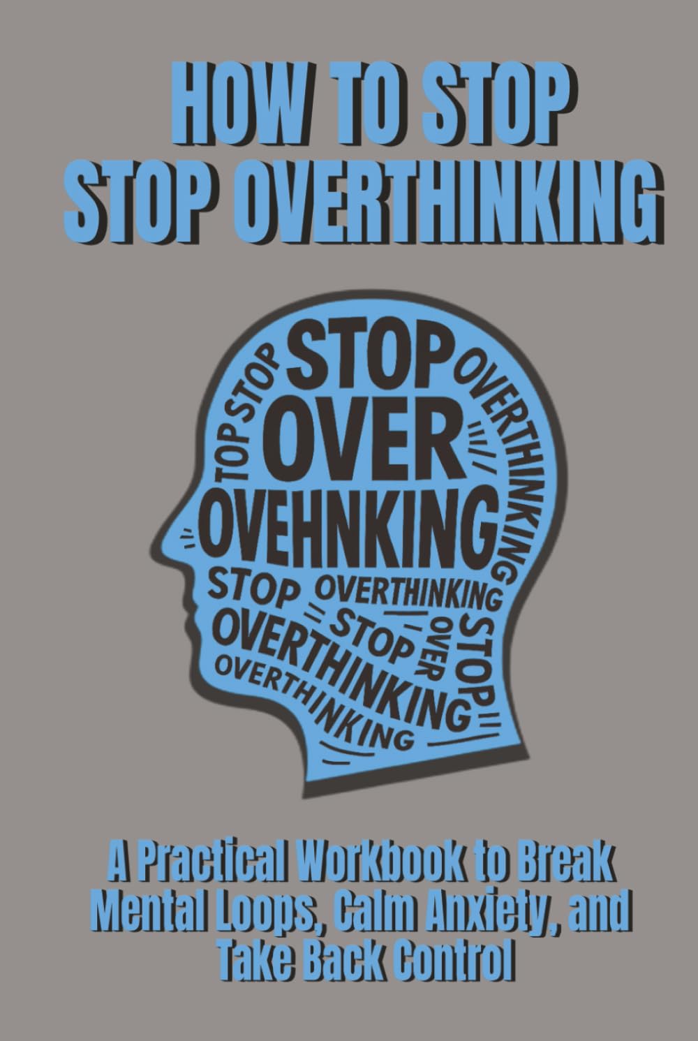How To Stop Overthinking: A Practical Workbook to Break Mental Loops, Calm Anxiety, and Take Back Control (AlenHarGG Books)