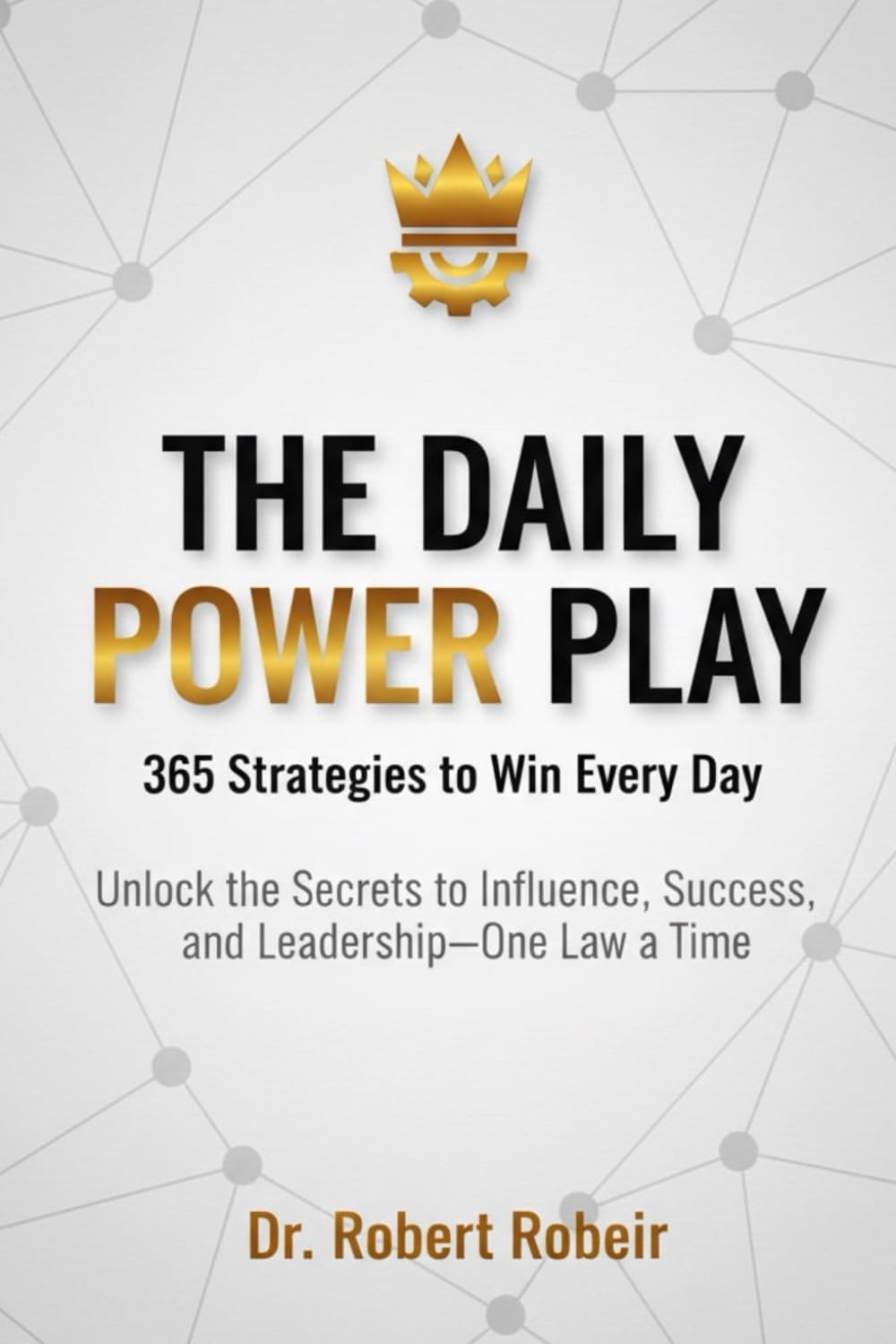 The Daily Power Play: 365 Strategies to Win Every Day: 365 powerful strategies to help you master influence, success, and leadership