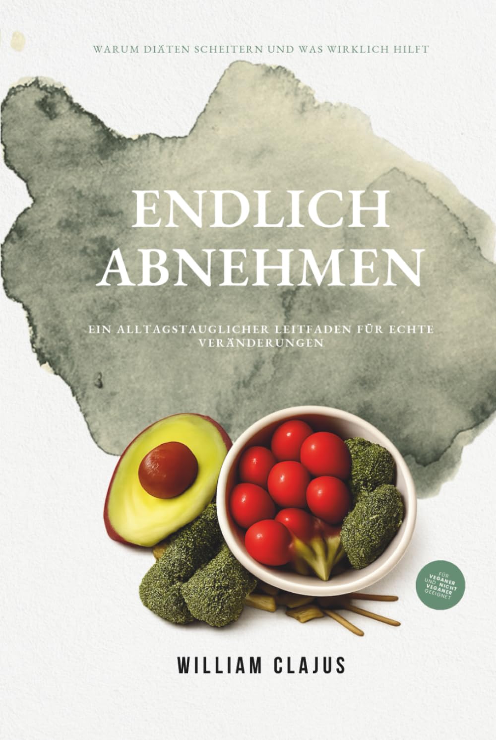 ENDLICH ABNEHMEN: Ein alltagstauglicher Leitfaden für echte Veränderungen