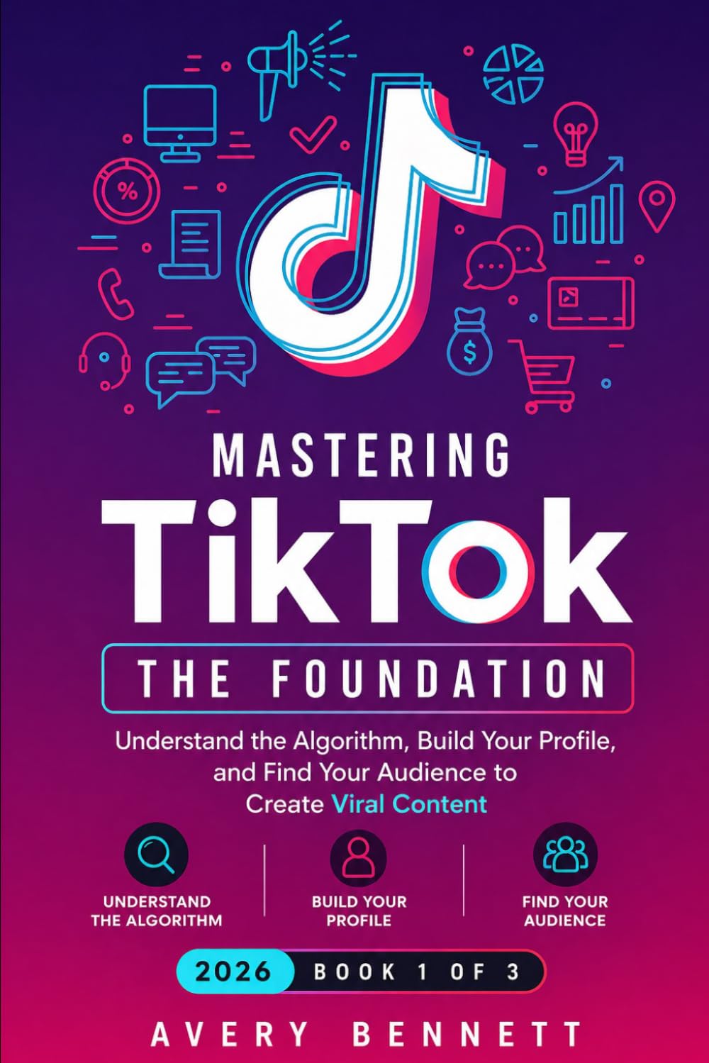 Mastering TikTok: The Foundation — Understand the Algorithm, Build Your Profile, and Find Your Audience to Create Viral Content (Mastering TikTok with AI Series)
