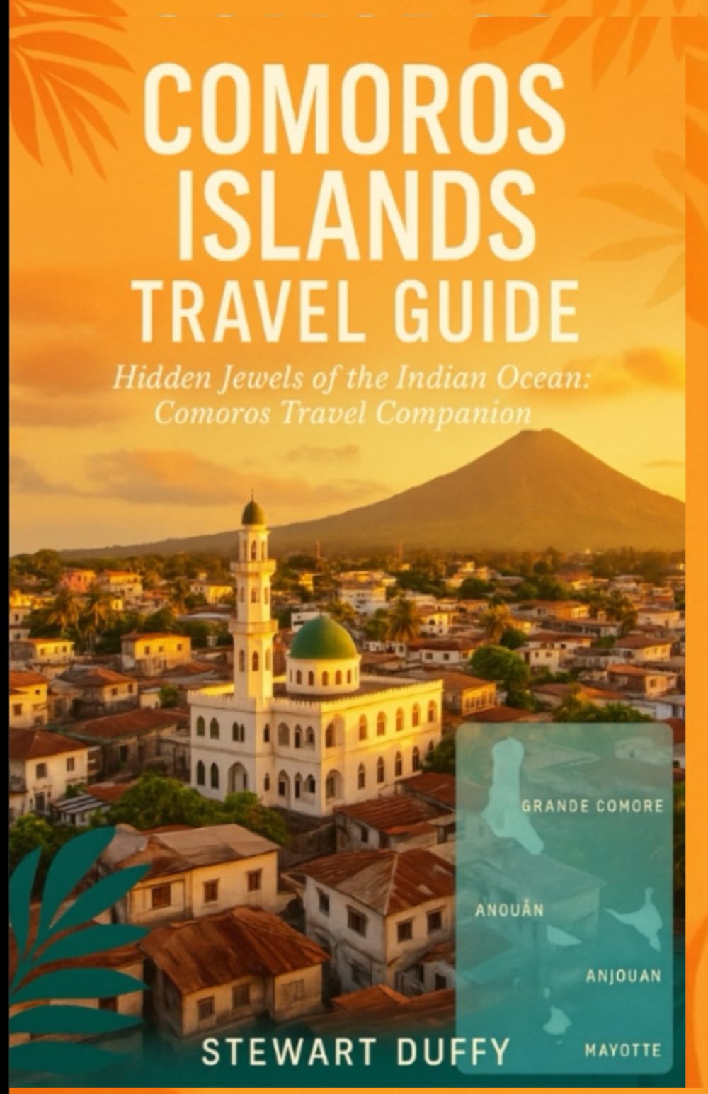 COMOROS ISLANDS TRAVEL GUIDE: Hidden Jewels of the Indian Ocean: Comoros Travel Companion