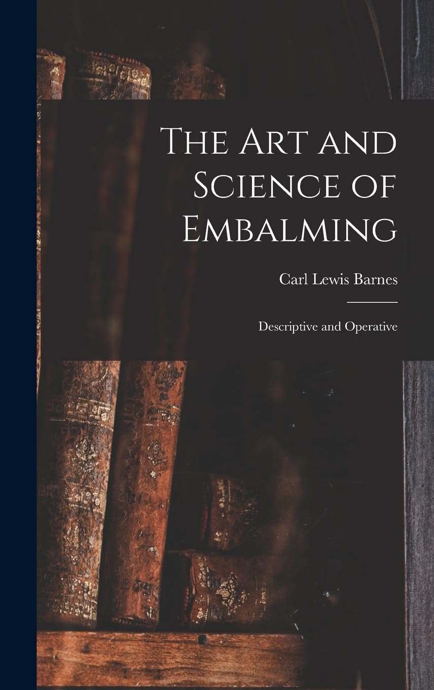 The Art and Science of Embalming: Descriptive and Operative