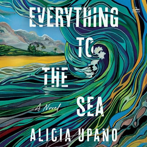Everything to the Sea Audiobook By Alicia Upano cover art