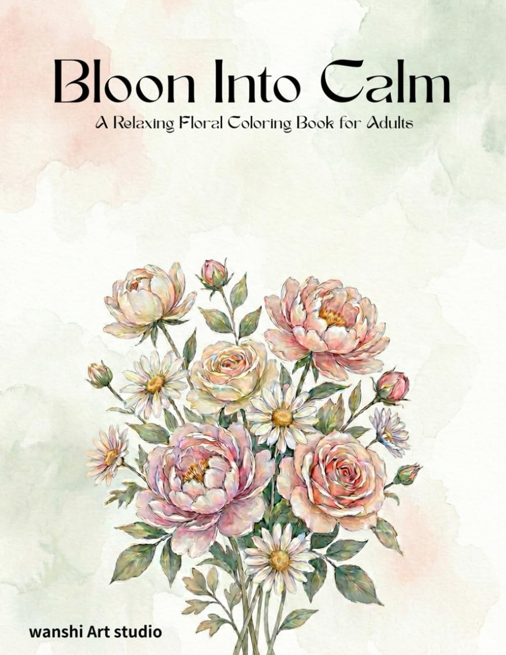 Bloom Into Calm A Relaxing Floral Coloring Book for Adults
