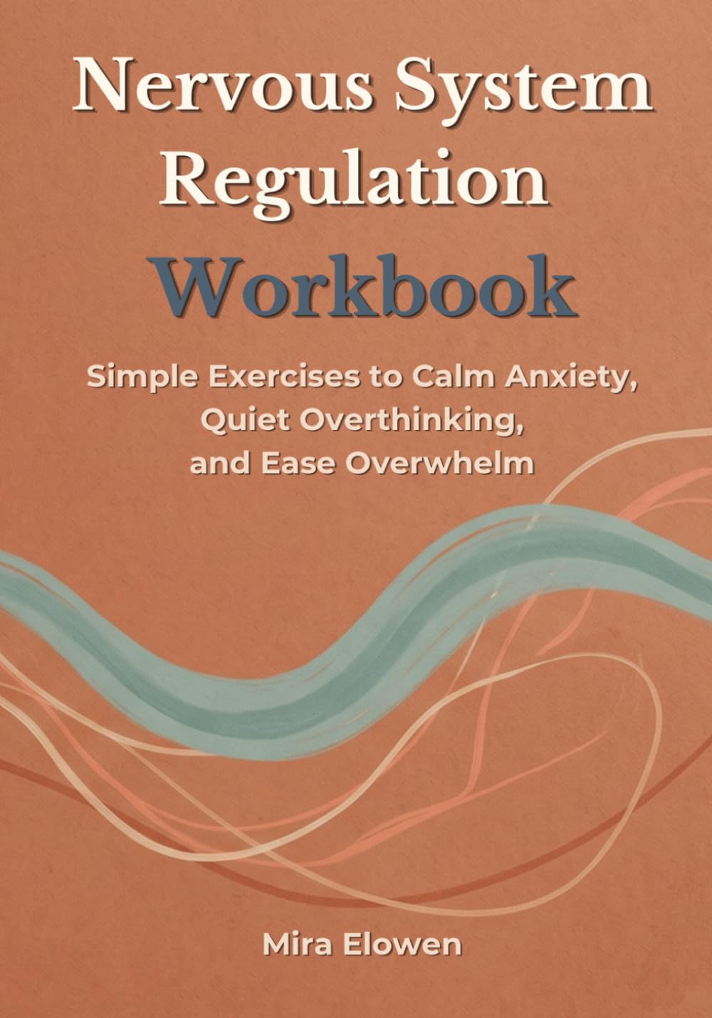 Nervous System Regulation Workbook: Simple Exercises to Calm Anxiety, Quiet Overthinking, and Ease Overwhelm