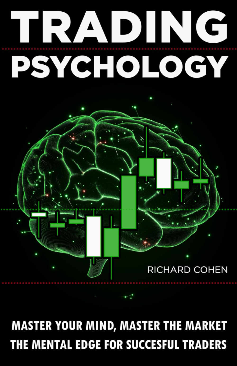 Trading Psychology: Master Your Mind, Master the Market: The Mental Edge for Successful Traders
