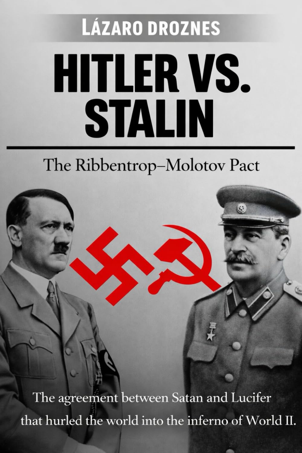 HITLER VS. STALIN. The Ribbentrop–Molotov Pact: The agreement between Satan and Lucifer that hurled the world into the inferno of World War II.