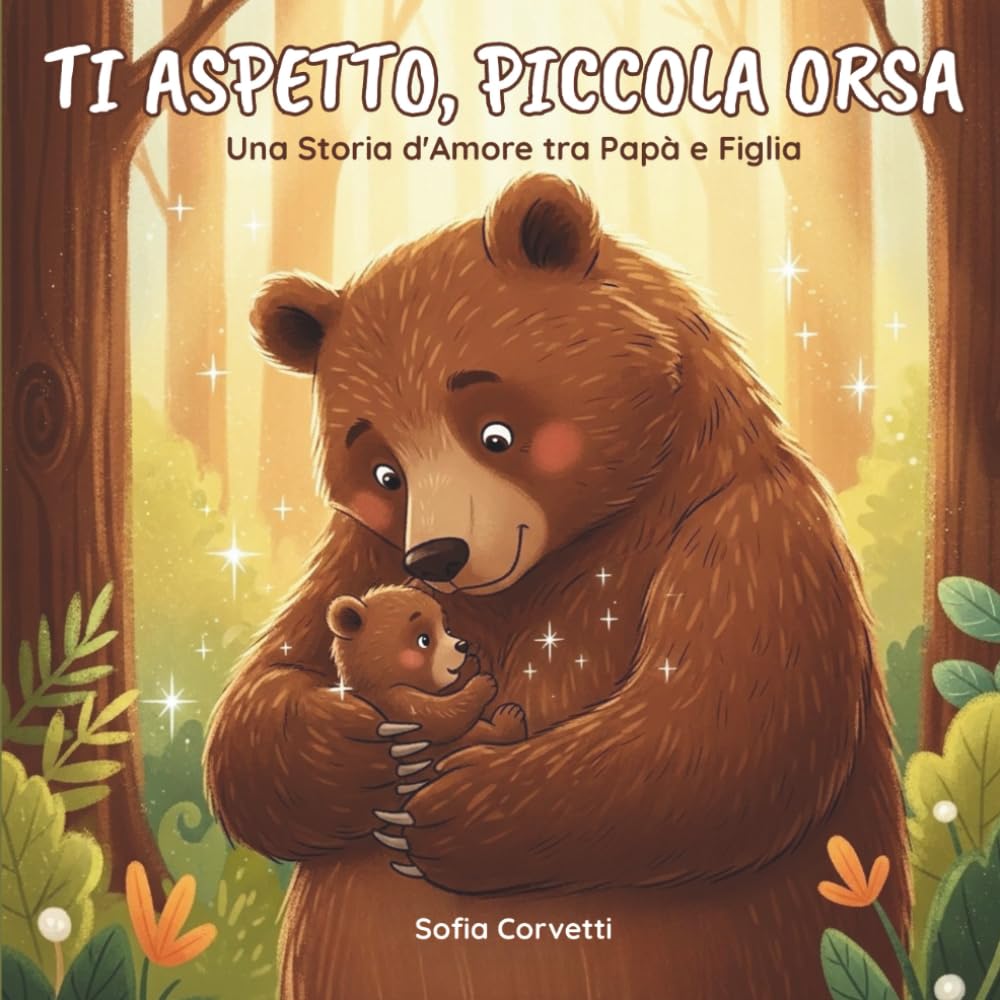 Ti aspetto, Piccola Orsa - Una storia d'amore tra Papà e Figlia: Il regalo perfetto per Papà in Attesa . Una dolce storia illustrata da leggere alla tua bambina.