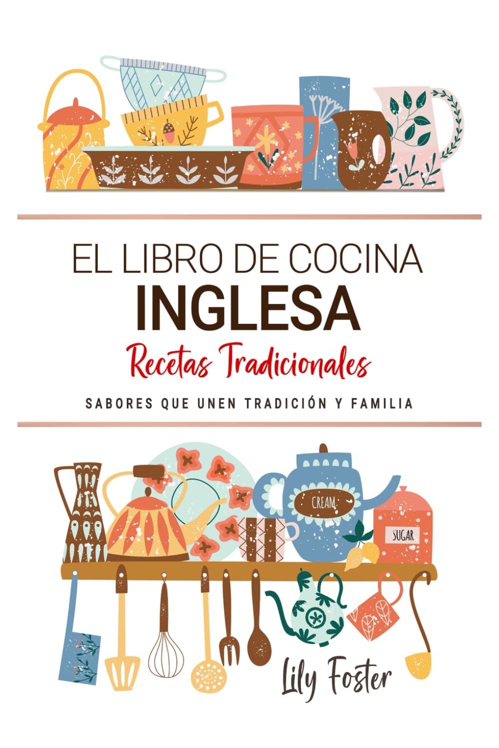 El Libro de Cocina Inglesa . Sabores que Unen Tradición y Familia: Recetas Tradicionales para Saborear Inglaterra con el Corazón y la Cocina de Casa