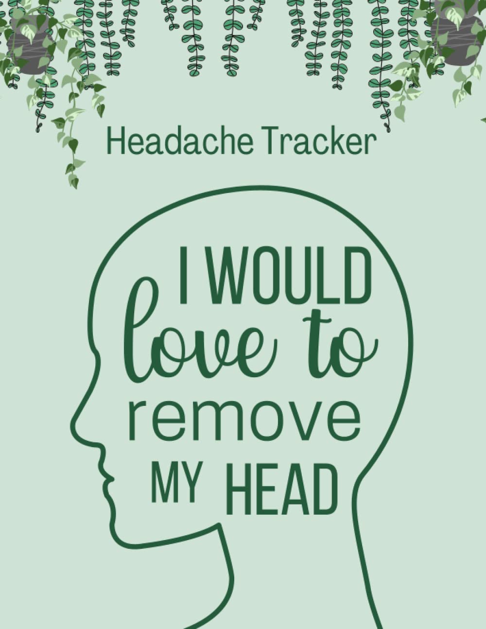 Headache Tracker: Migraine, Sinus and Chronic Headache Diary For Monitoring Symptoms, Duration, Headache Triggers and Pain Relief Options