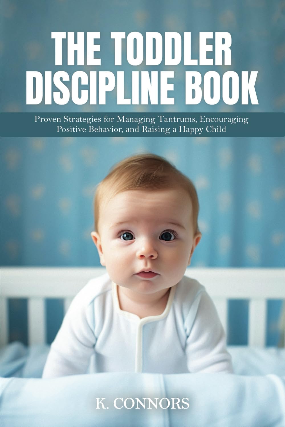 The Toddler Discipline Book: Proven Strategies for Managing Tantrums, Encouraging Positive Behavior, and Raising a Happy Child