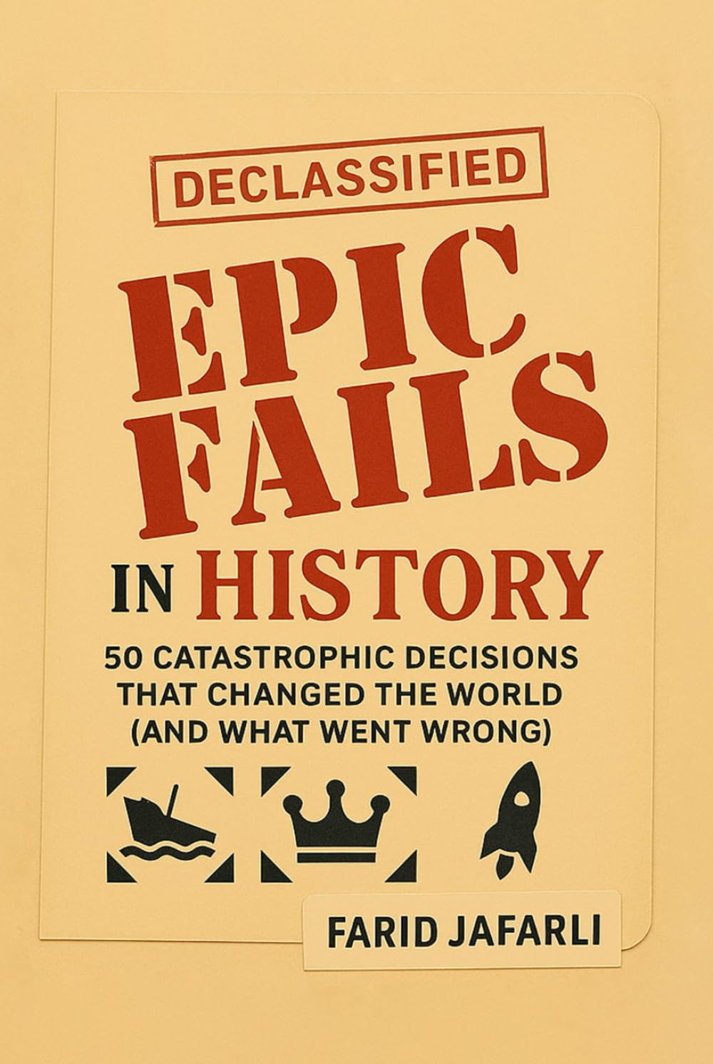 Epic Fails in History: 50 Catastrophic Decisions That Changed the World (and What Went Wrong)