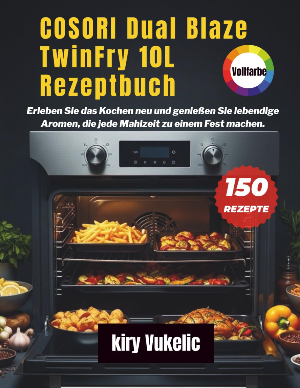COSORI Dual Blaze TwinFry 10L Rezeptbuch: Erleben Sie das Kochen neu und genießen Sie lebendige Aromen, die jede Mahlzeit zu einem Fest machen.