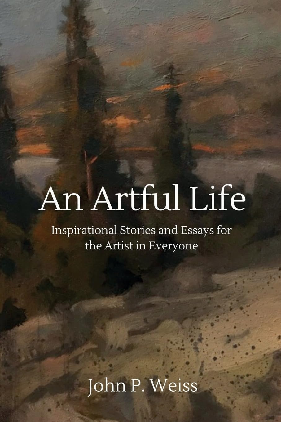 An Artful Life: Inspirational Stories and Essays for the Artist in Everyone