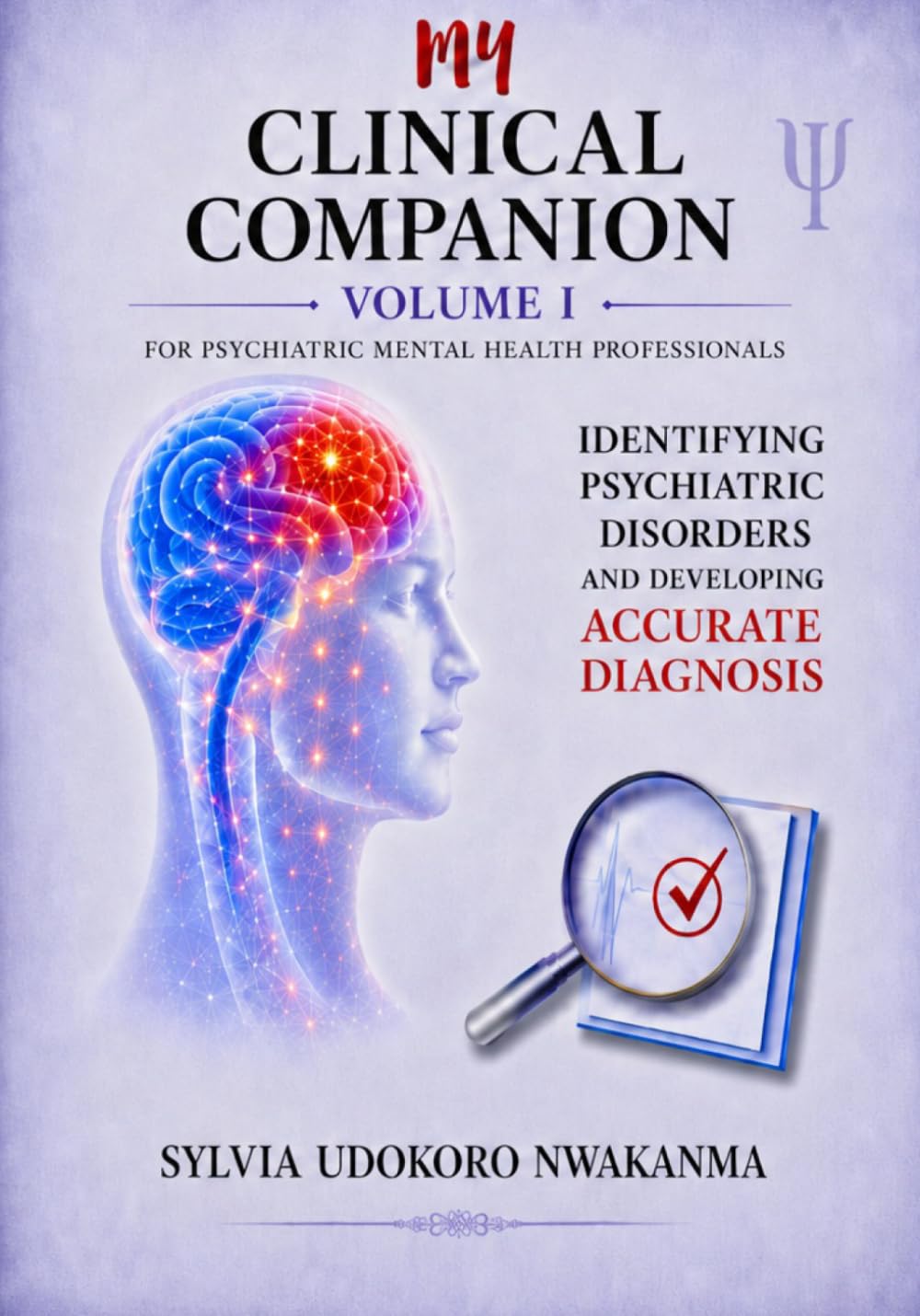 My Clinical Companion: Identifying Psychiatric Disorders and Developing Accurate Diagnosis: Volume I of the My Clinical Companion™ Series