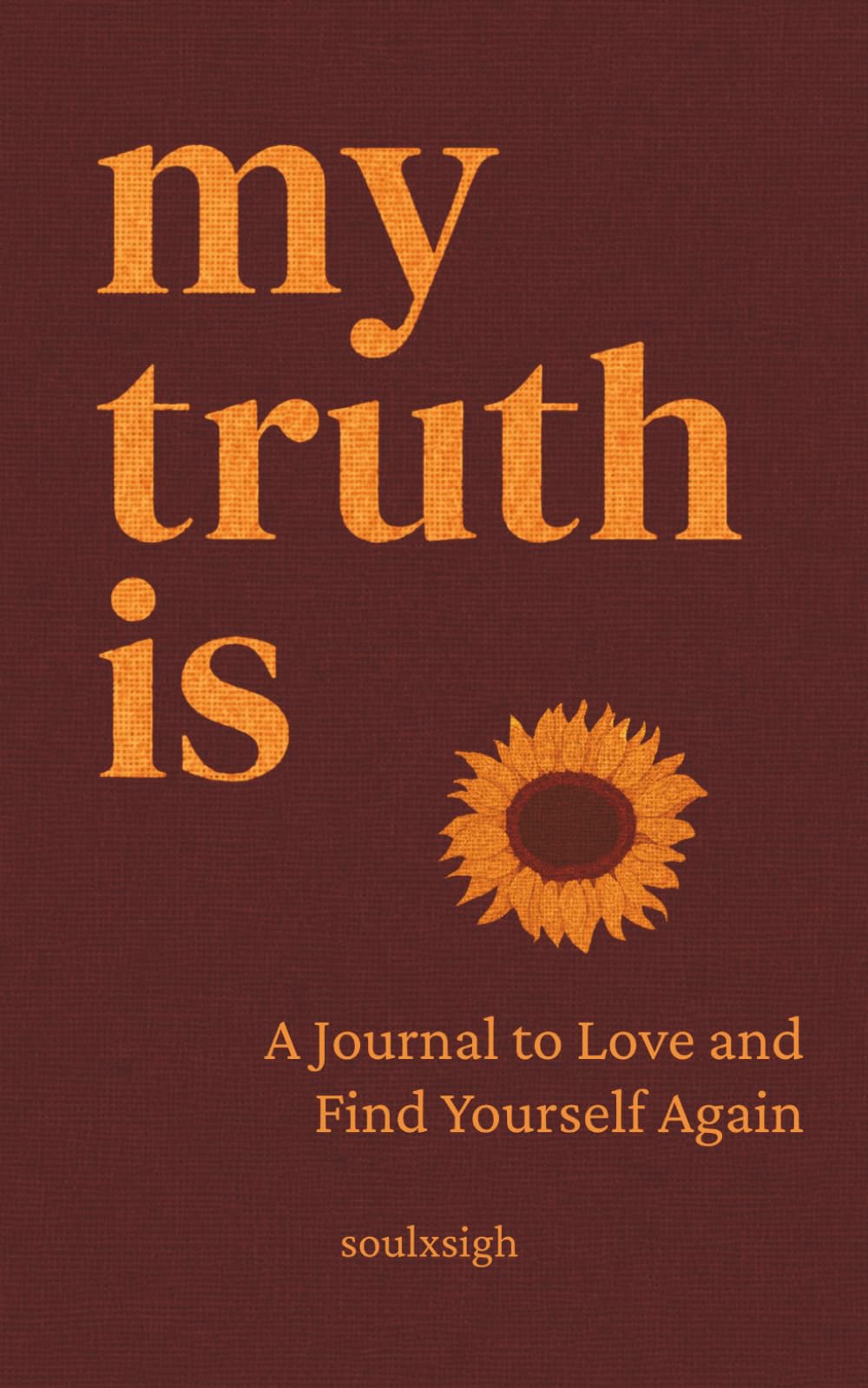 My Truth Is: A Journal to Love and Find Yourself Again