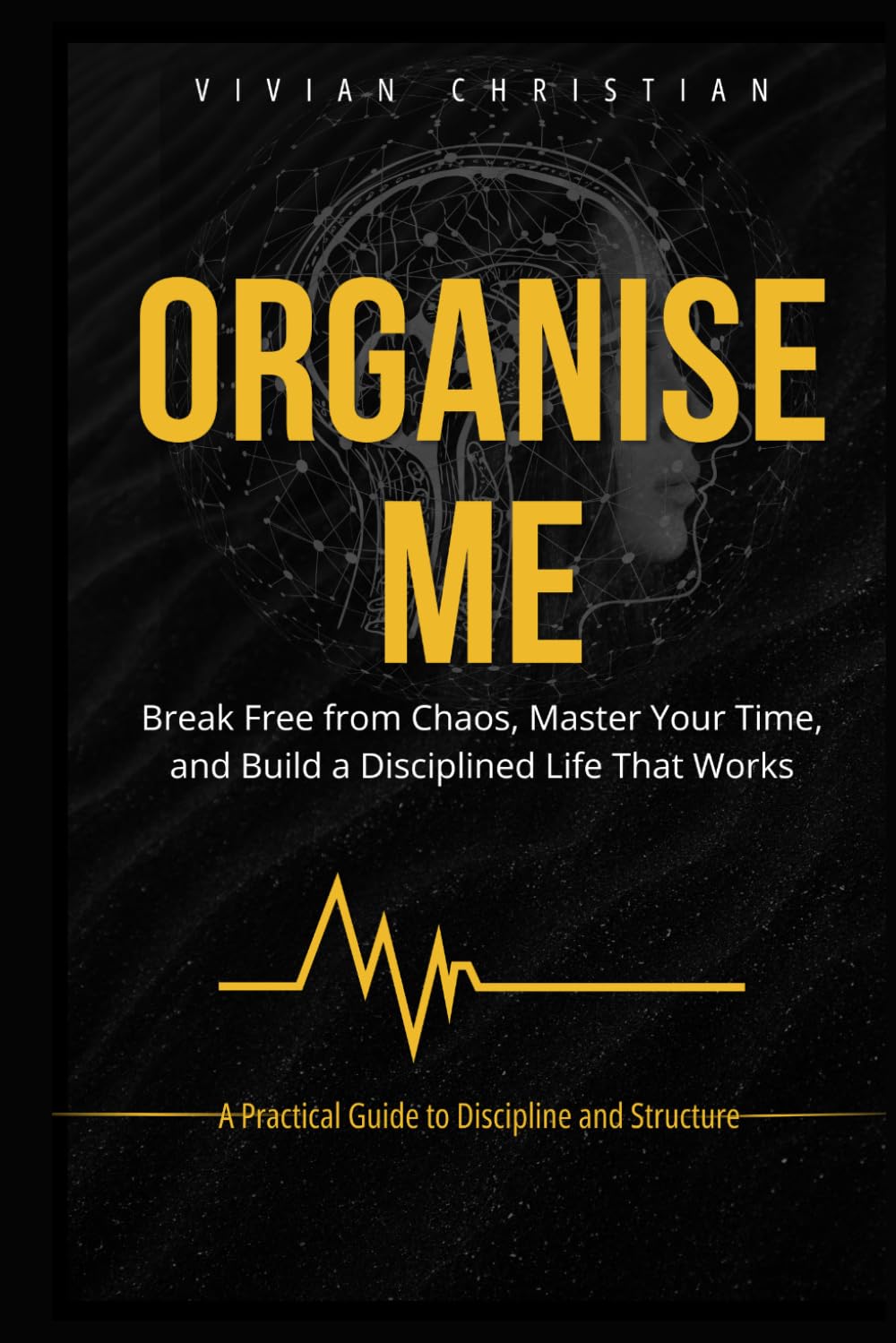 Organise Me: Break free from chaos, master your time and build a disciplined life that work