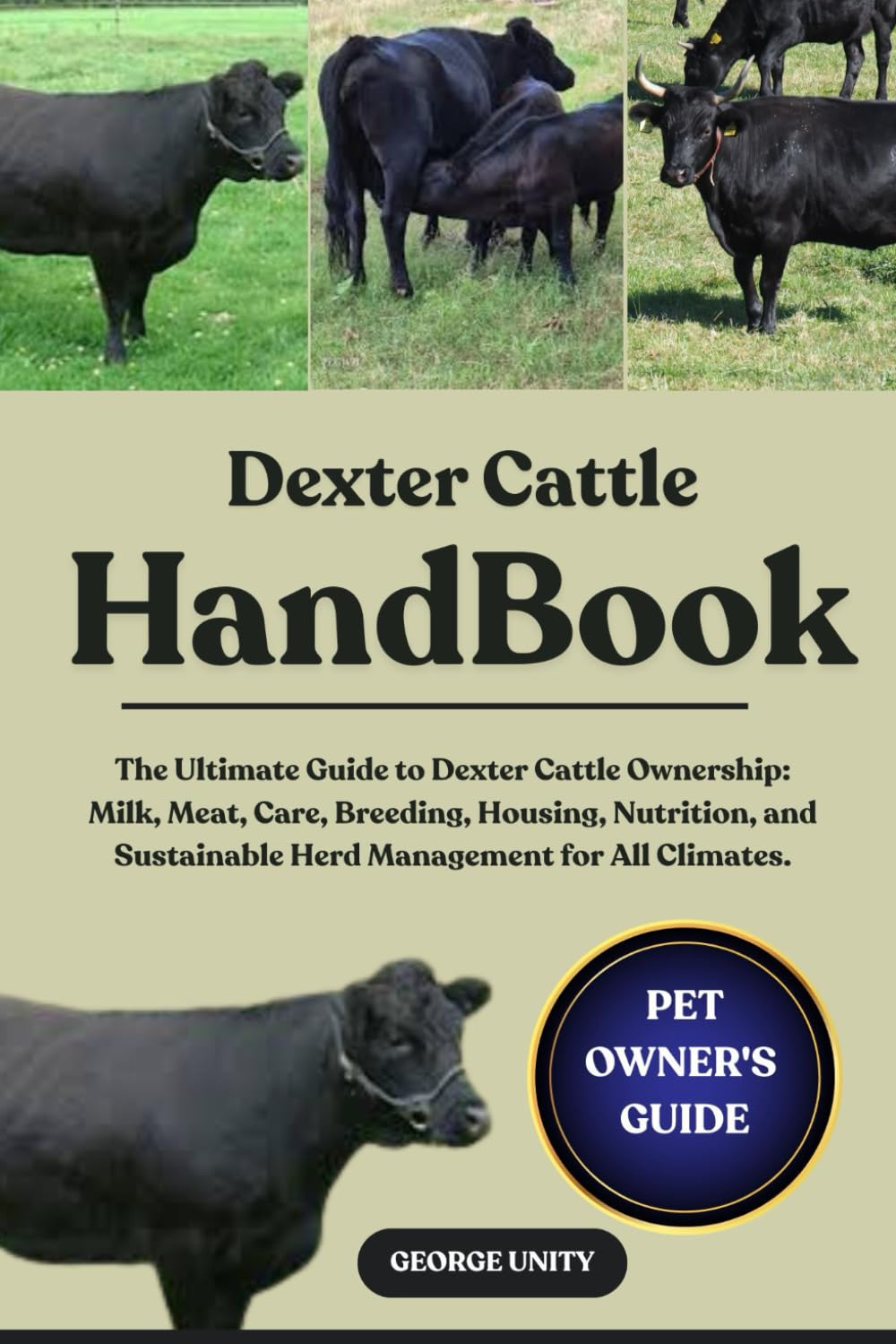 DEXTER CATTLE HANDBOOK: The Ultimate Guide to Dexter Cattle Ownership: Milk, Meat, Care, Breeding, Housing, Nutrition, and Sustainable Herd Management for All Climates.