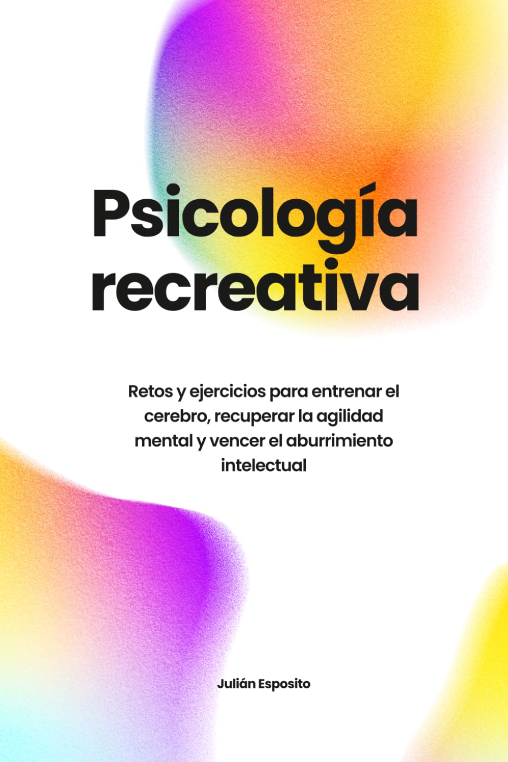 Psicología recreativa: Retos y ejercicios para entrenar el cerebro, recuperar la agilidad mental y vencer el aburrimiento intelectual