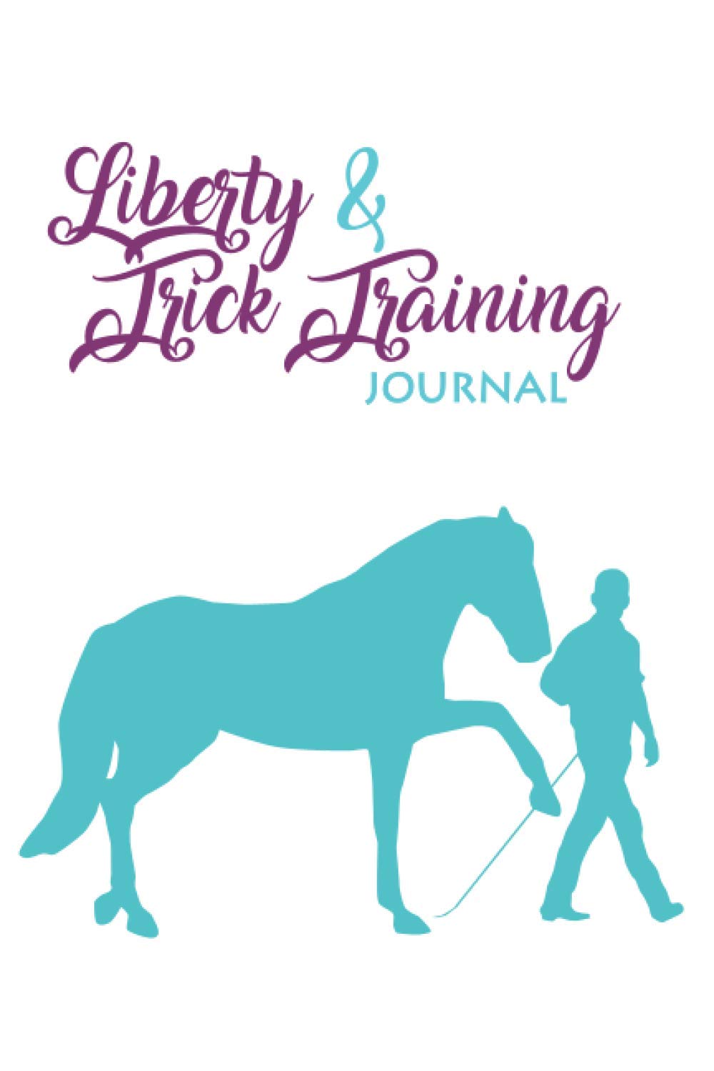 The Liberty and Trick Training Journal (Equestrian Goal-Setting Journals)