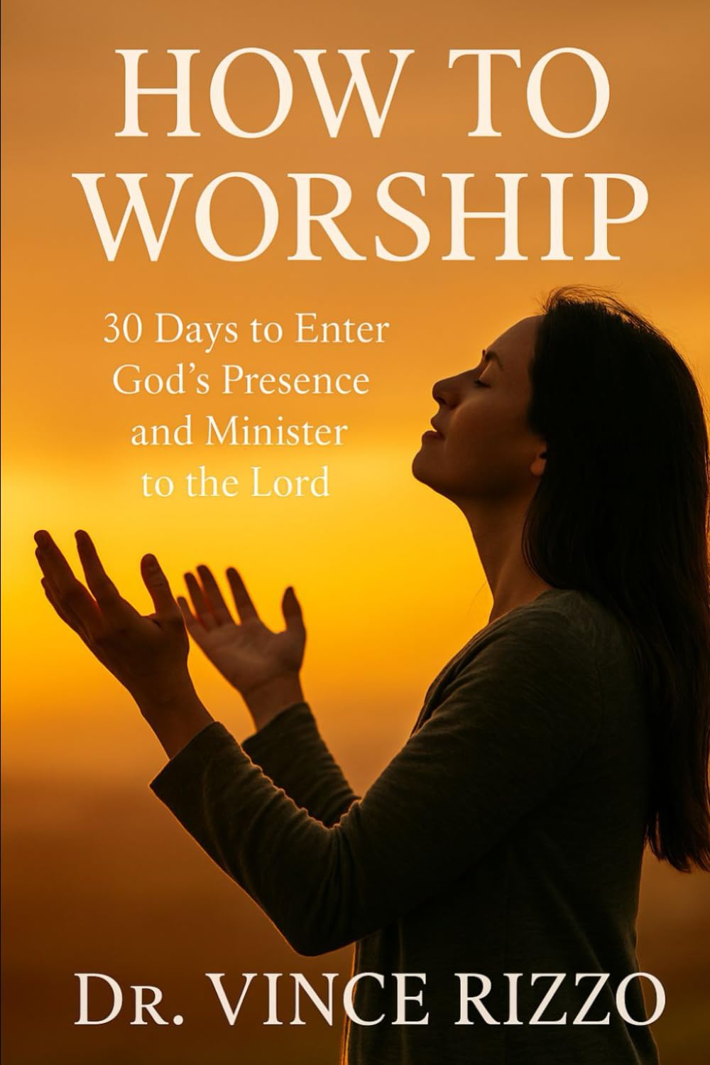 How to Worship: 30 Days to Enter God’s Presence and Minister to the Lord: (How to Series)