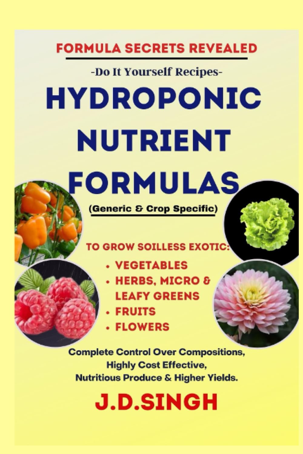 FORMULA SECRETS REVEALED-DIY Recipes-HYDROPONIC NUTRIENT FORMULAS *Grow Soilless Exotic* Vegetables, Herbs, Micro & Leafy Greens, Fruits Flowers: ... Nutritious Produce & Higher Yields.