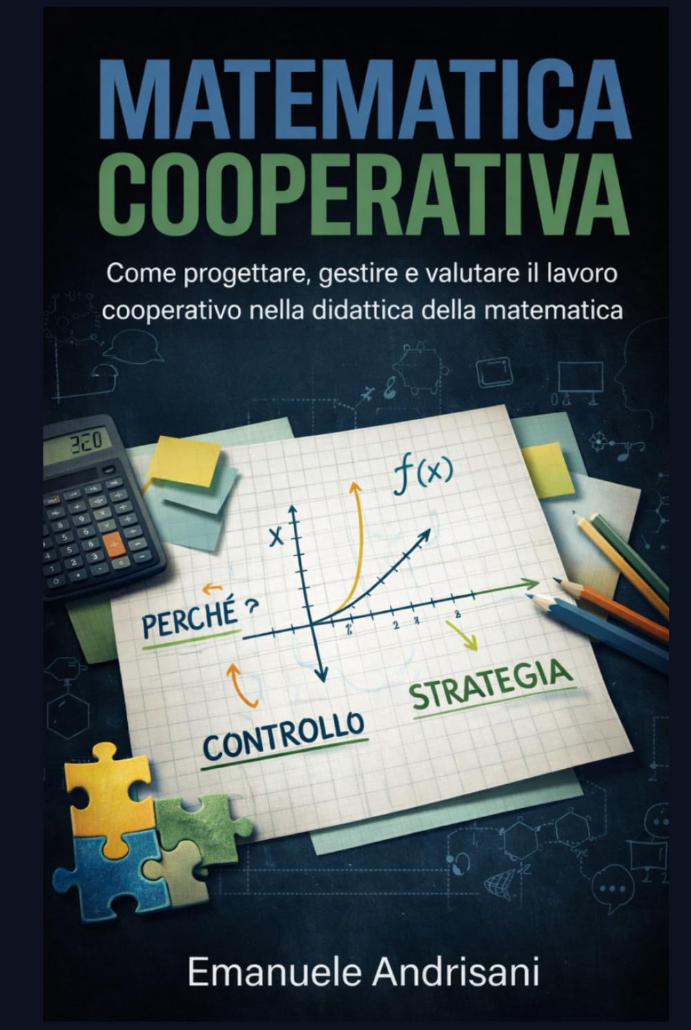 MATEMATICA COOPERATIVA: Come progettare, gestire e valutare il lavoro cooperativo nella didattica della matematica