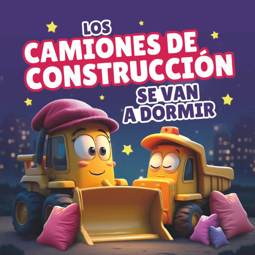 Los Camiones de Construcción se Van a Dormir: Un cuento rimado para ayudar a los niños pequeños a relajarse y dormir