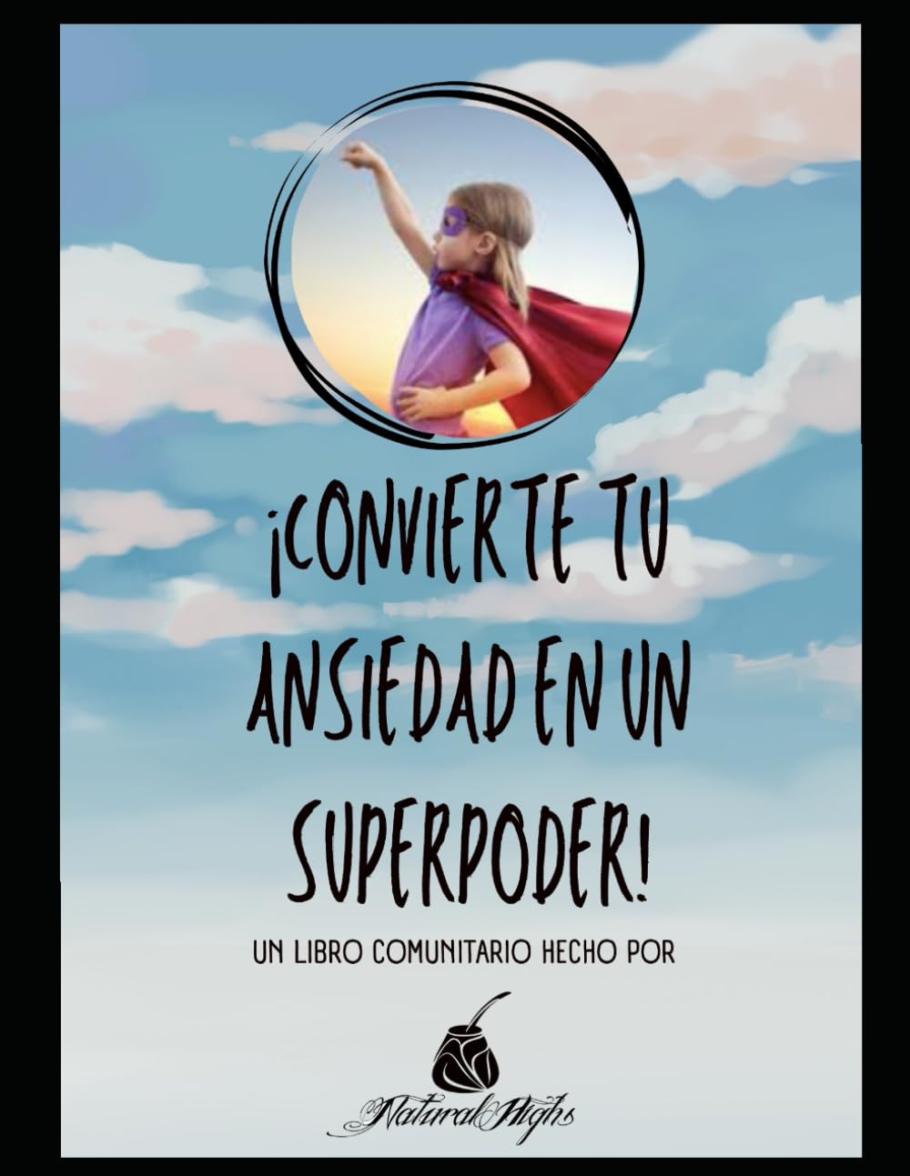Convierte Tu Ansiedad en un Superpoder!: La neurociencia del estrés, ansiedad y trauma y trucos mentales para la resiliencia para personas de todas las edades (Natural Highs Books)