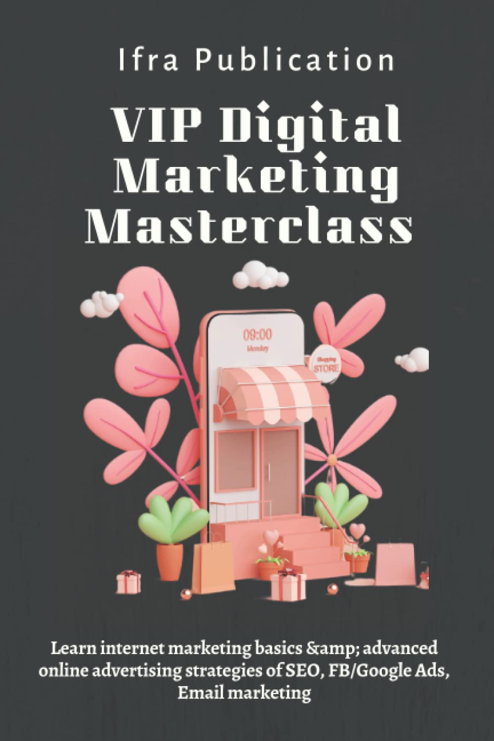 VIP Digital Marketing Masterclass Ultimate Strategy Planning: Learn internet marketing basics & advanced online advertising strategies of SEO, FB/Google Ads, Email marketing