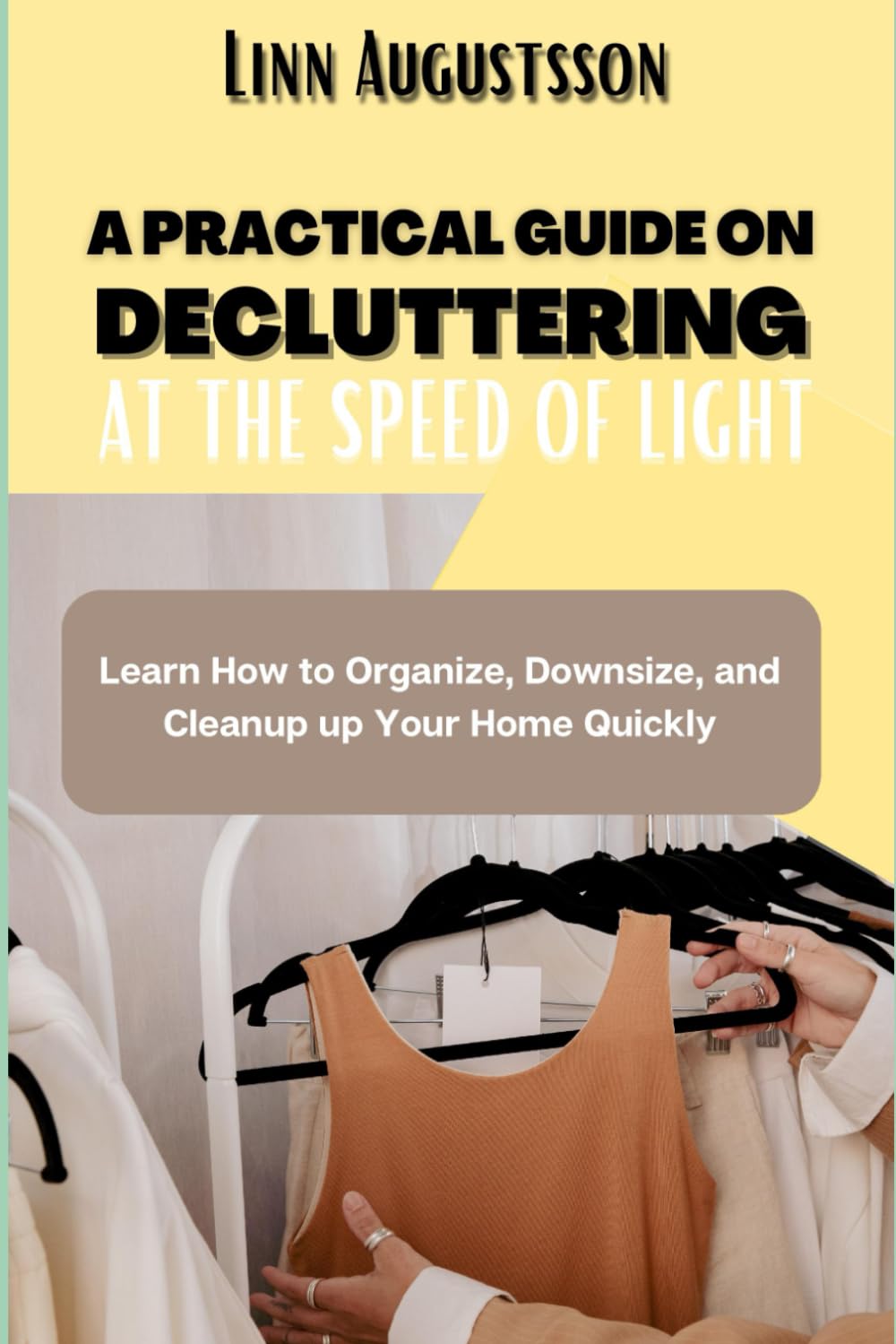 A Practical Guide To Decluttering At The Speed Of Light: Learn How to Organize, Downsize, and Cleanup up Your Home Quickly