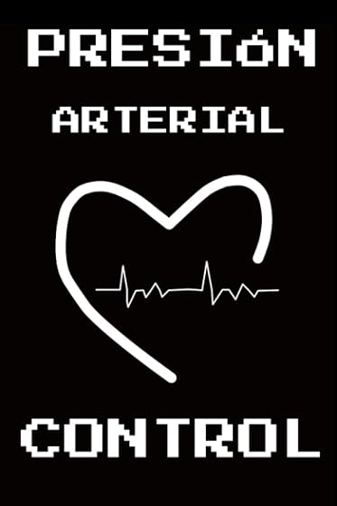 CONTROL DE LA PRESIÓN ARTERIAL: LIBRO DE REGISTRO PARA CONTROLAR LA PRESIÓN ARTERIAL, EL PULSO Y LAS NOTAS -MEDICACIÓN, CAMBIOS, ACTIVIDADES- Y MUCHO MÁS