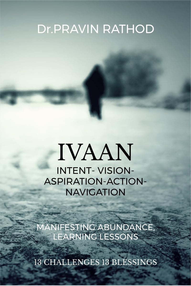 IVAAN: INTENT- VISION- ASPIRATION- ACTION-NAVIGATION: MANIFESTING ABUNDANCE, LEARNING LESSONS