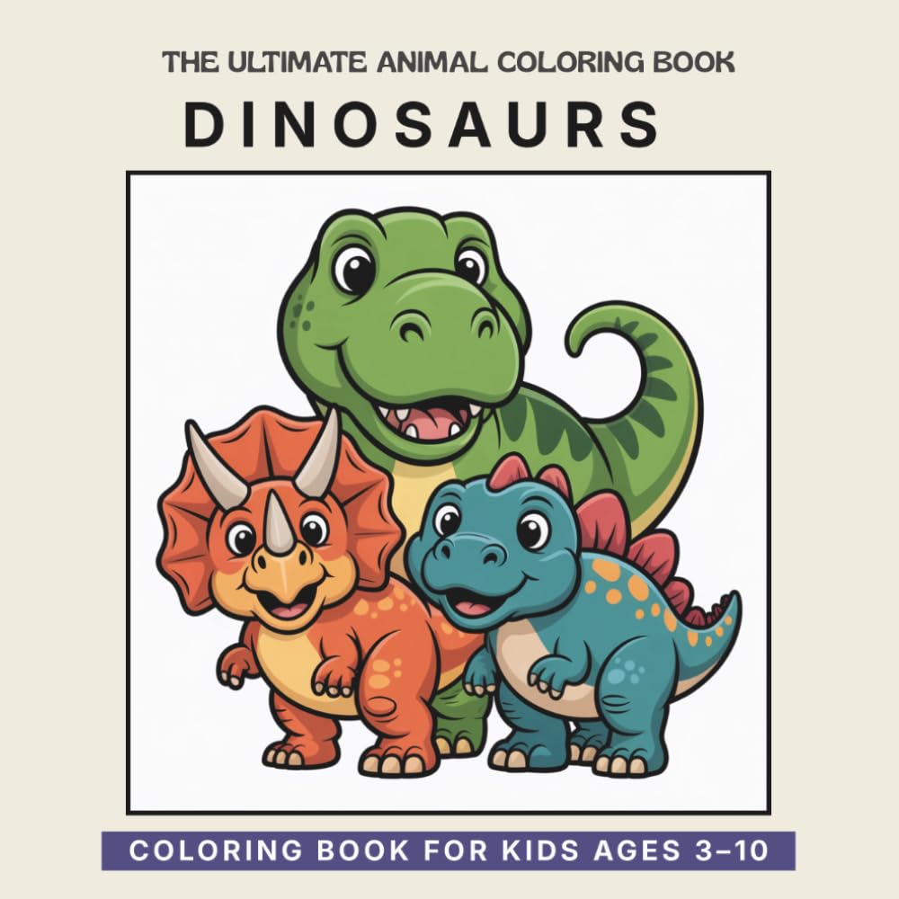 The Ultimate Animal Coloring Book: Dinosaurs: A Fun and Friendly Coloring Adventure for Kids Ages 3–10