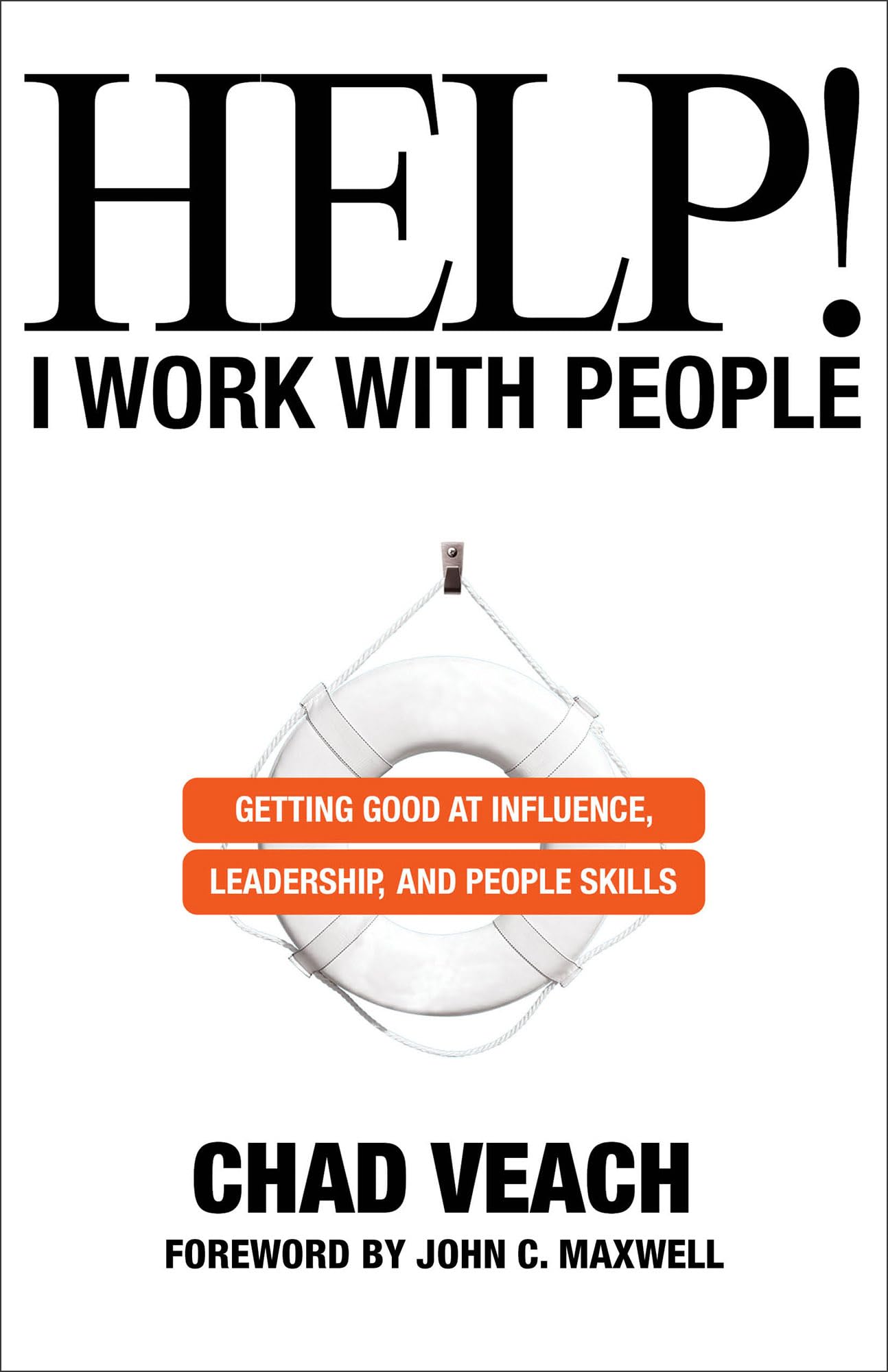 Help! I Work with People: Getting Good at Influence, Leadership, and People Skills