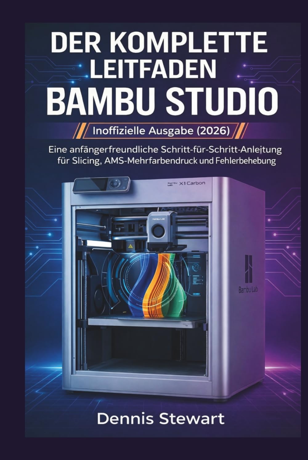 DER KOMPLETTE LEITFADEN FÜR BAMBU STUDIO Inoffizielle Ausgabe (2026): Eine anfängerfreundliche Schritt-für-Schritt-Anleitung für Slicing, AMS-Mehrfarbendruck und Fehlerbehebung