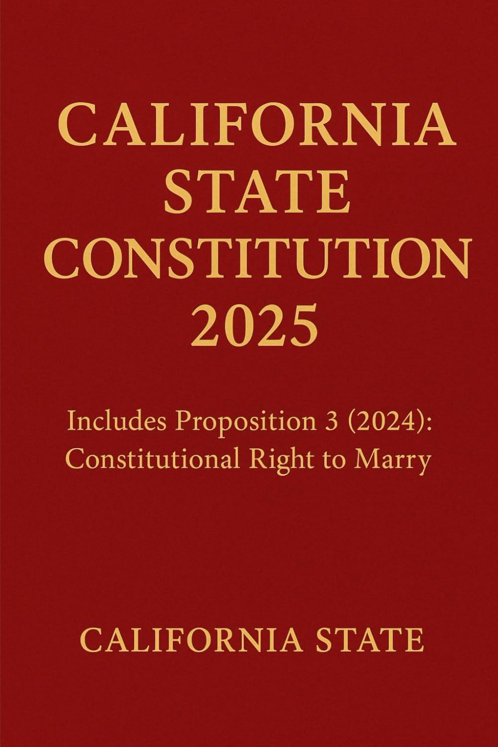 California State Constitution 2025: Includes Proposition 3 (2024): Constitutional Right to Marry