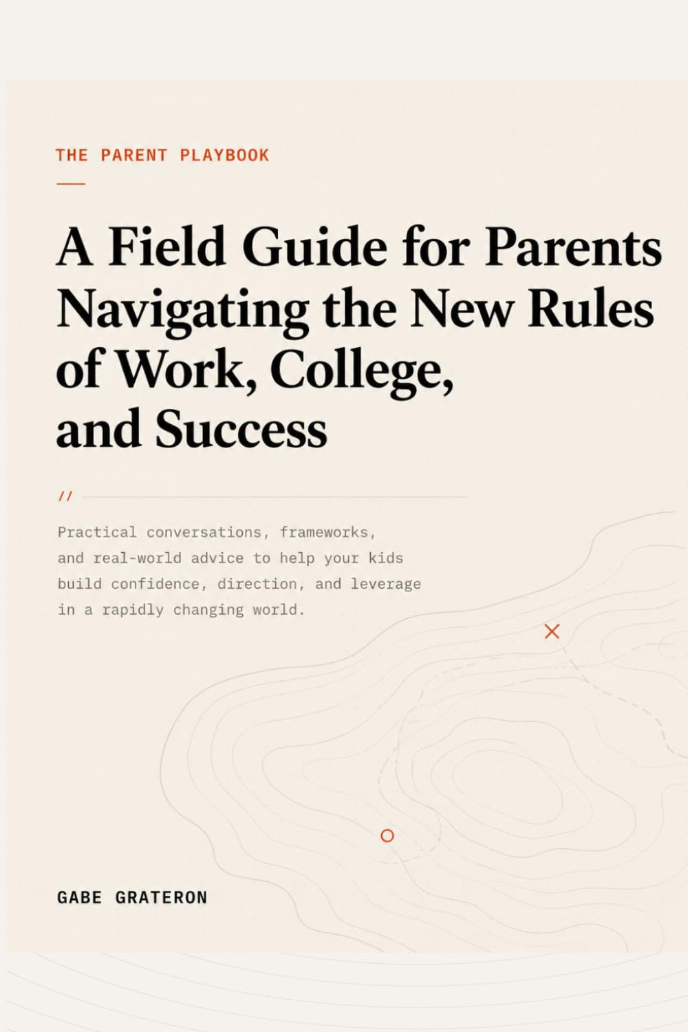 The Parent Playbook: A Field Guide for Parents Navigating the New Rules of Work, College, and Success