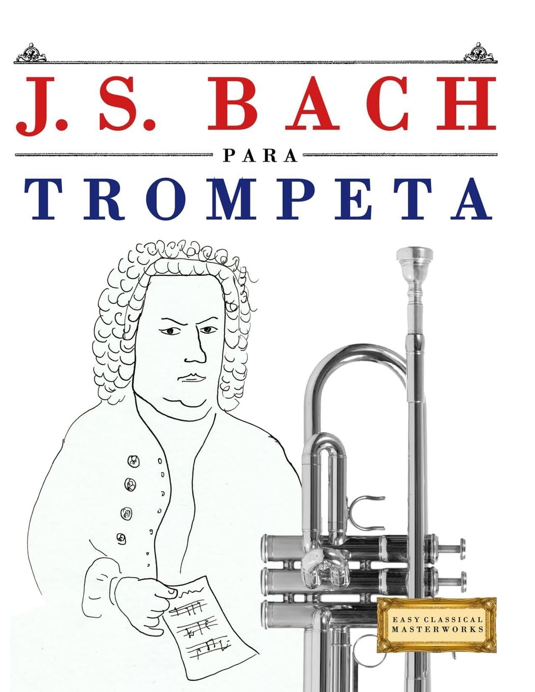 J. S. Bach para Trompeta: 10 Piezas Fáciles para Trompeta Libro para Principiantes