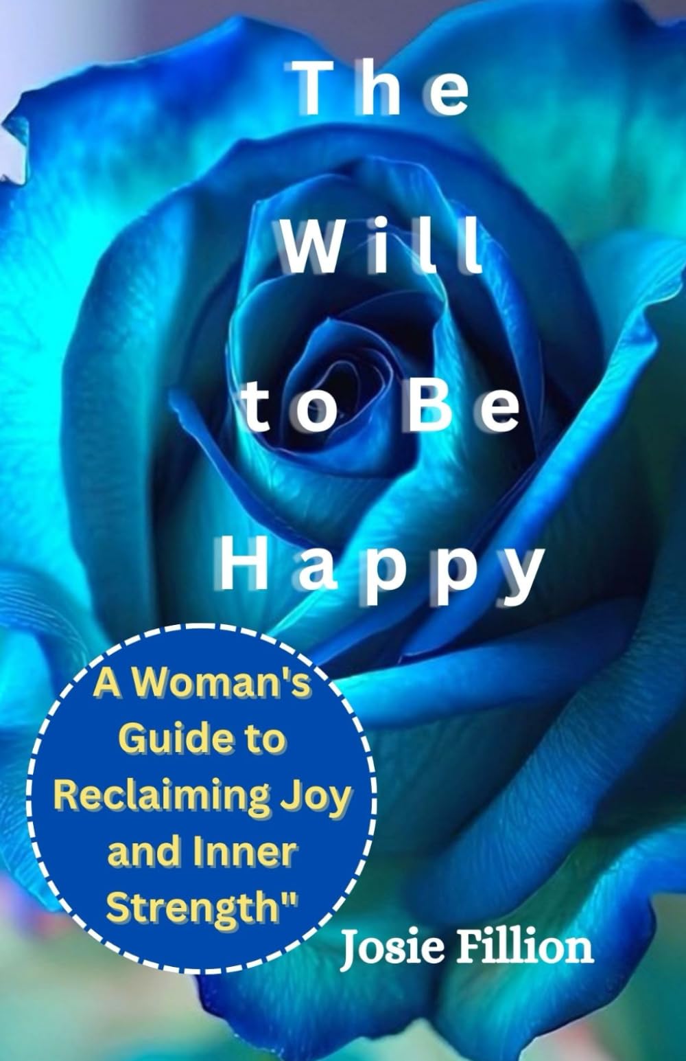 The will to be happy: A Woman's Guide to Reclaiming Joy and Inner Strength