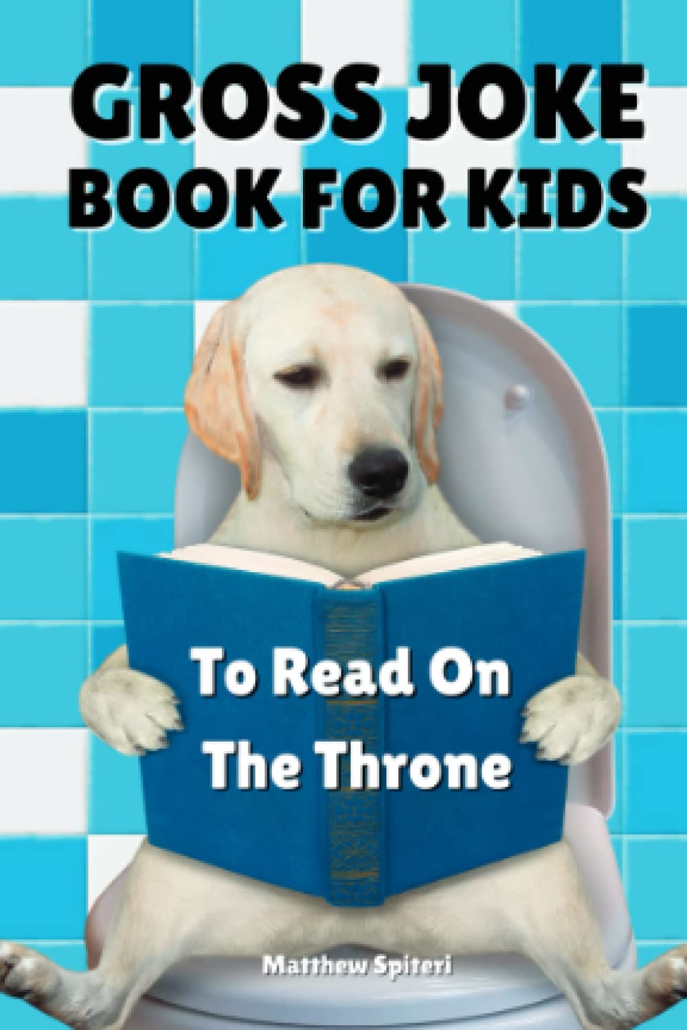 Gross Joke Book For kids To Read On The Throne: Hilarious, Super Silly Jokes And Riddles For The Whole Family