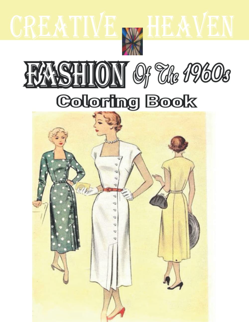 Baker SaraCreative Heaven Fashion Of The 1960s Coloring Book: 1960's Coloring Book for Adults Inspired By 60's Fashion, Style, and Scenes (Adults Coloring Book)