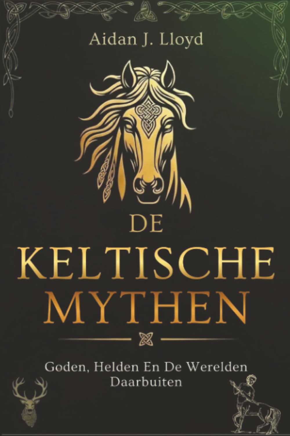 De Keltische Mythen: Goden, Helden En De Werelden Daarbuiten (Mythologie Voor Beginners)