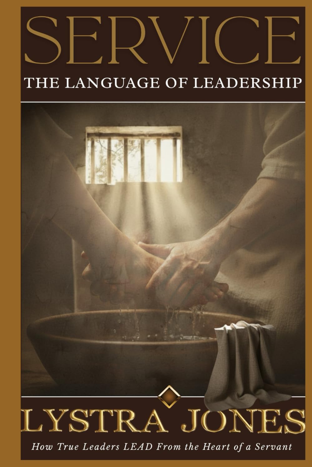 Service The Language of Leadership: How True Leaders LEAD From The Heart of a Servant