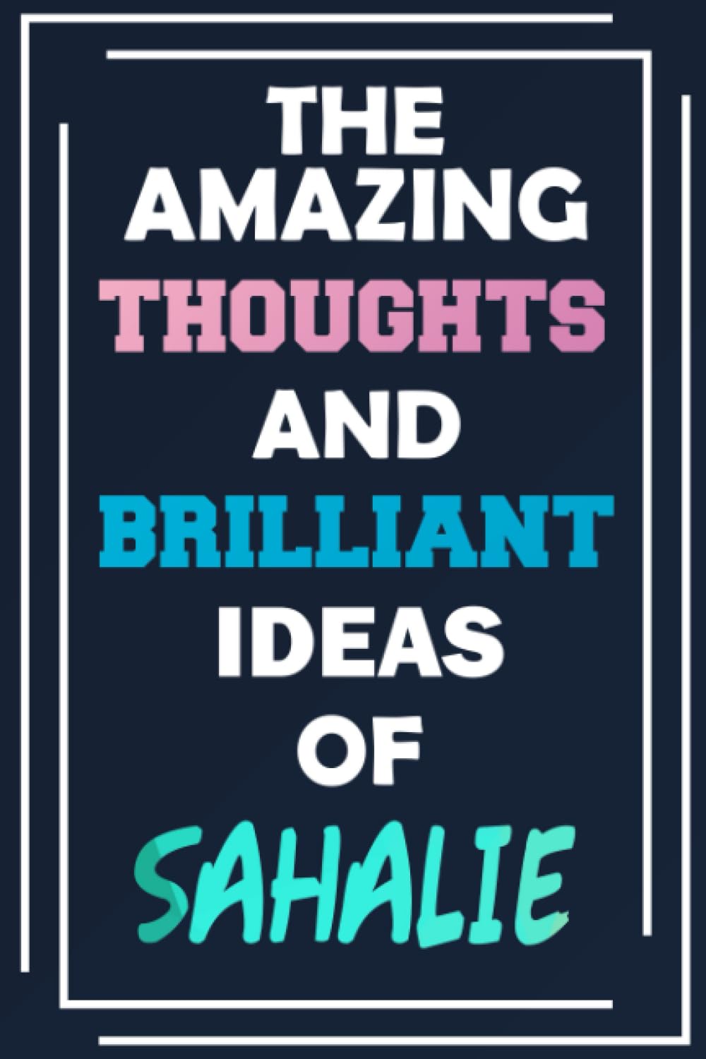 The Amazing Thoughts and Brilliant Ideas of Sahalie: Blank Lined Notebook - Personalized Name - Custom Journal for Sahalie