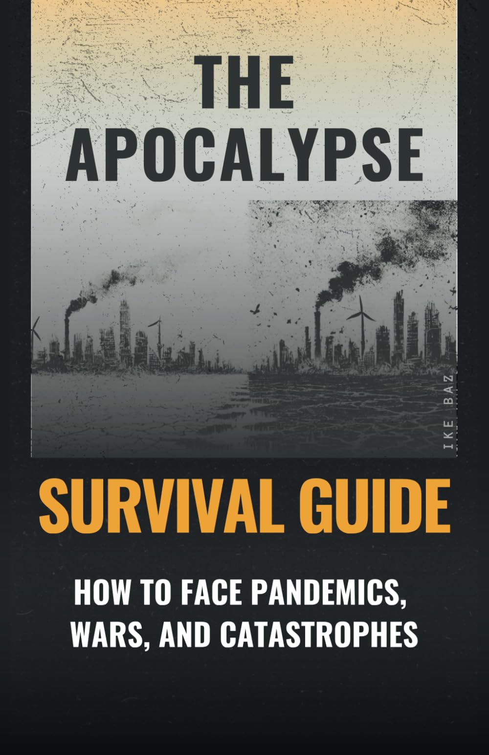 The Apocalypse Survival Guide: How to Face Pandemics, Wars, and Catastrophes