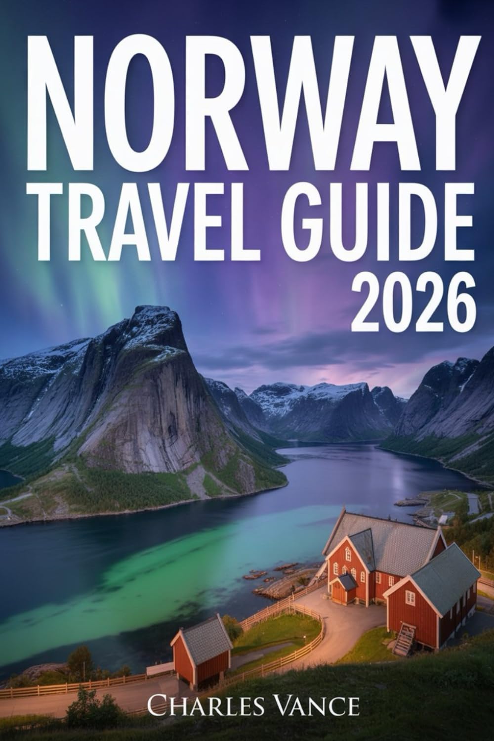 NORWAY TRAVEL GUIDE 2026: A Practical Journey Through Fjords, Cities, Seasons, Costs, and Culture